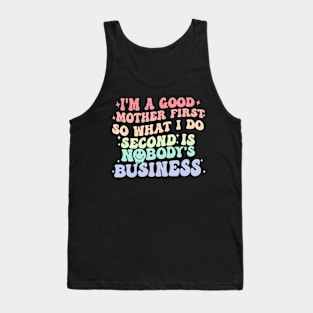 I'M A Good Mother First So What I Do Second Is Nobody'S Tank Top